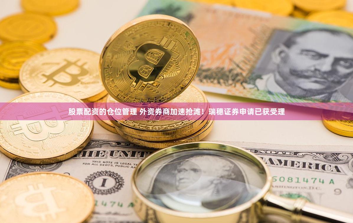 股票配资的仓位管理 外资券商加速抢滩！瑞穗证券申请已获受理