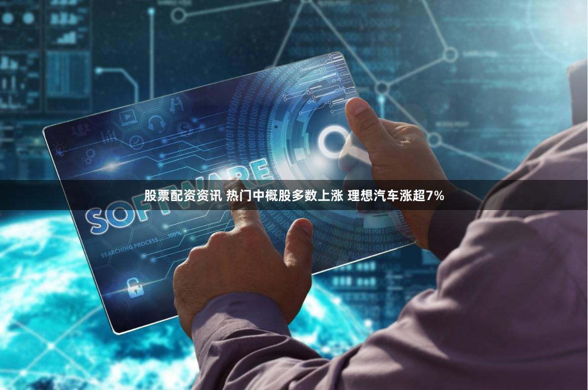 股票配资资讯 热门中概股多数上涨 理想汽车涨超7%