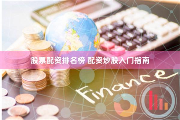 股票配资排名榜 配资炒股入门指南