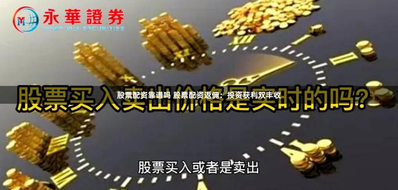 股票配资靠谱吗 股票配资返佣：投资获利双丰收
