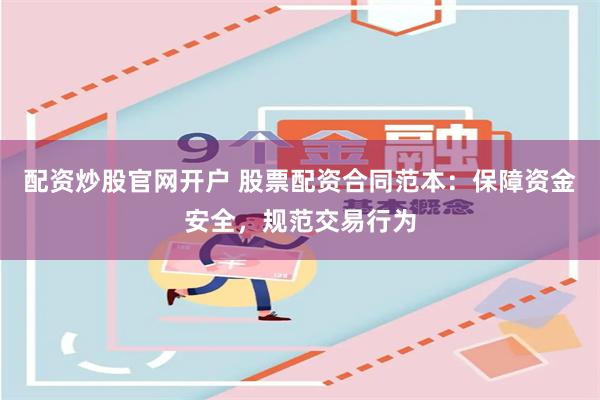 配资炒股官网开户 股票配资合同范本：保障资金安全，规范交易行为