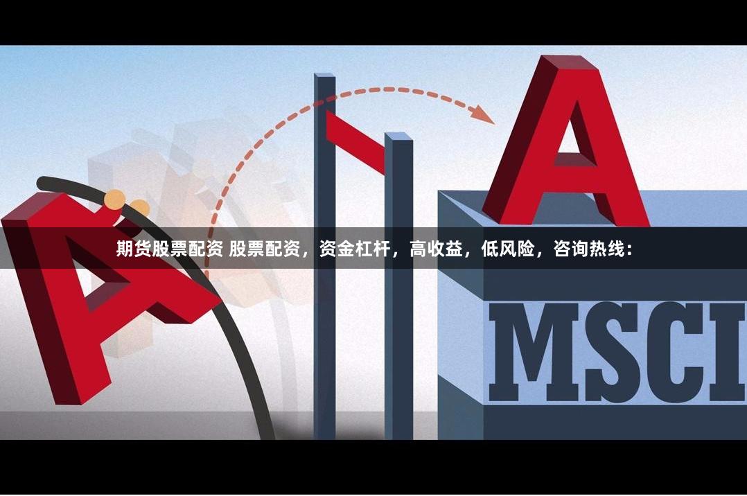 期货股票配资 股票配资，资金杠杆，高收益，低风险，咨询热线：