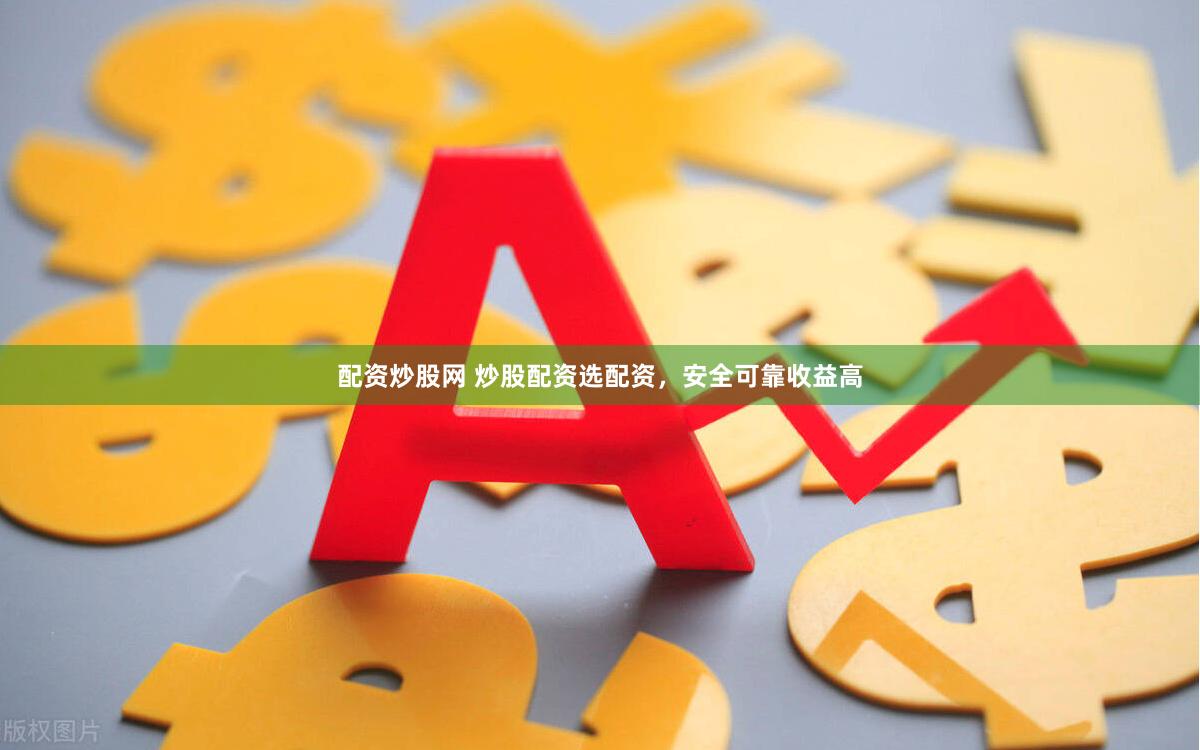 配资炒股网 炒股配资选配资，安全可靠收益高