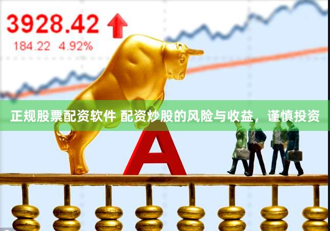 正规股票配资软件 配资炒股的风险与收益，谨慎投资