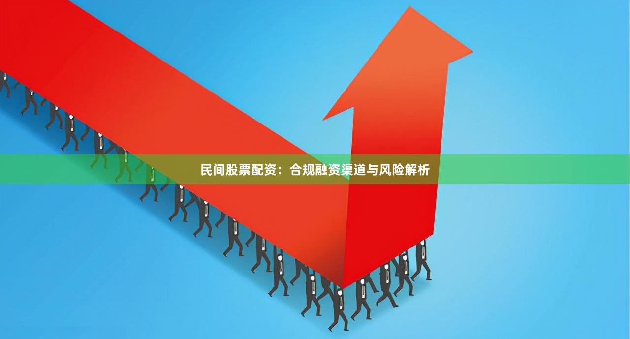 民间股票配资：合规融资渠道与风险解析