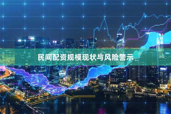 民间配资规模现状与风险警示
